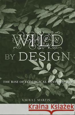 Wild by Design: The Rise of Ecological Restoration Laura J. Martin 9780674979420 Harvard University Press - książka