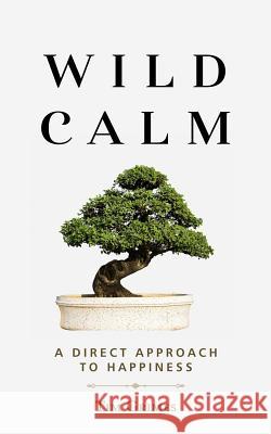 Wild Calm: A Direct Approach to Happiness Tim Grimes 9781532703935 Createspace Independent Publishing Platform - książka