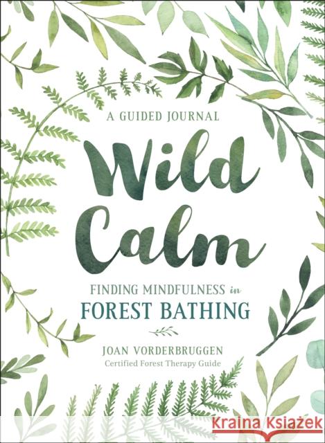 Wild Calm: Finding Mindfulness in Forest Bathing: A Guided Journal Vorderbruggen, Joan 9781250215154 Castle Point Books - książka