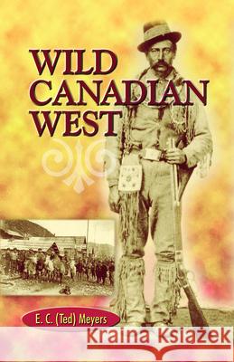 Wild Canadian West E.C. (Ted) Meyers 9780888394699 Hancock House Publishers Ltd ,Canada - książka