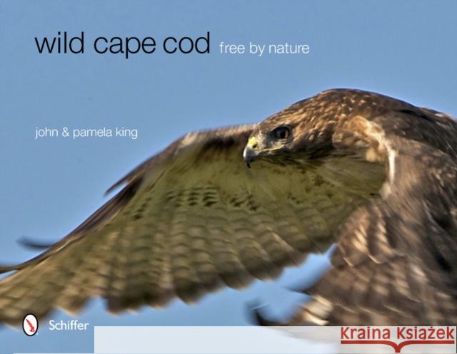 Wild Cape Cod: Free by Nature John King Pamela King 9780764341977 Schiffer Publishing, Ltd. - książka