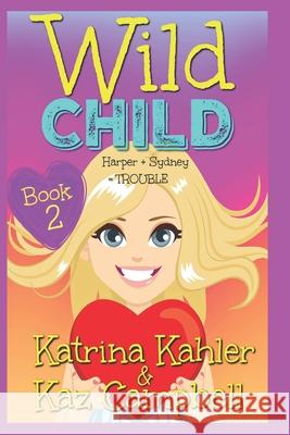WILD CHILD - Book 2 - Harper + Sydney = TROUBLE Campbell, Kaz 9781091263611 Independently Published - książka