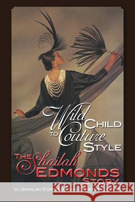 Wild Child To Couture Style: The Shailah Edmonds Story Edmonds, Shailah 9780971233843 Not Avail - książka