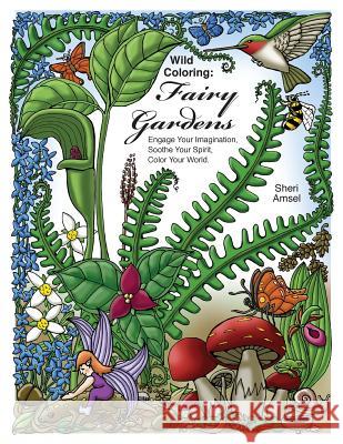 Wild Coloring: Fairy Gardens: Engage Your Imagination, Soothe Your Spirit, Color Your World. Sheri Amsel 9781530929450 Createspace Independent Publishing Platform - książka