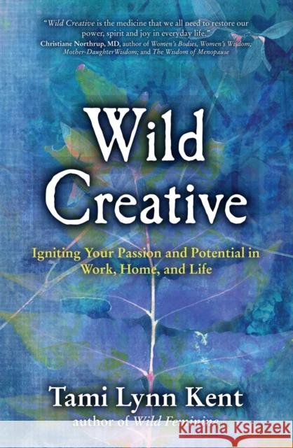 Wild Creative: Igniting Your Passion and Potential in Work, Home, and Life Kent, Tami Lynn 9781582703558 SIMON & SCHUSTER - książka