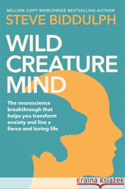 Wild Creature Mind: Transform Anxiety and Live a Fiercely Loving Life Steve Biddulph 9781529076516 Bluebird - książka