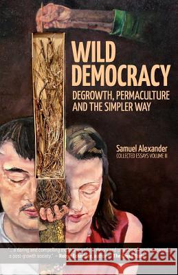 Wild Democracy: Degrowth, Permaculture, and the Simpler Way Samuel Alexander 9780994160676 Simplicity Institute - książka