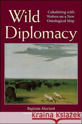 Wild Diplomacy: Cohabiting with Wolves on a New Ontological Map Morizot Catherine Porter  9781438488400 State University of New York Press - książka