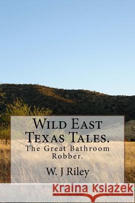 Wild East Texas Tales.: The Great Bathroom Robber. MR W. J. Riley 9781477536087 Createspace - książka