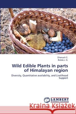 Wild Edible Plants in parts of Himalayan region Dhanush C, Butola J S 9786202563796 LAP Lambert Academic Publishing - książka