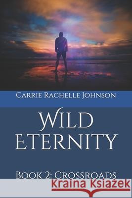 Wild Eternity: Book 2: Crossroads Carrie Rachelle Johnson 9781099065750 Independently Published - książka