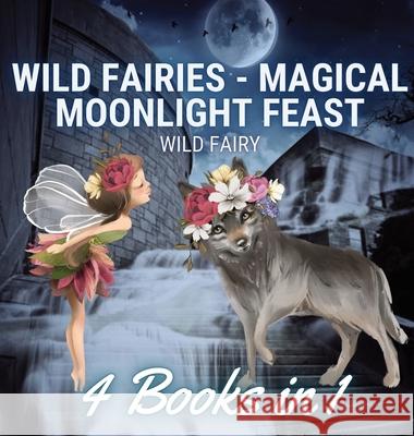 Wild Fairies - Magical Moonlight Feast: 4 Books in 1 Wild Fairy 9789916644447 Book Fairy Publishing - książka