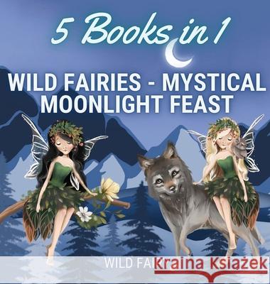 Wild Fairies - Mystical Moonlight Feast: 5 Books in 1 Wild Fairy 9789916644713 Book Fairy Publishing - książka