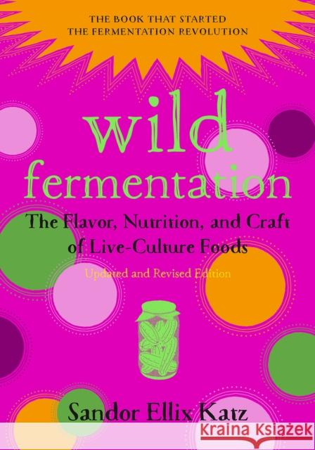 Wild Fermentation: The Flavor, Nutrition, and Craft of Live-Culture Foods, 2nd Edition Sandor Ellix Katz Sally Fallo 9781603586283 Chelsea Green Publishing Co - książka