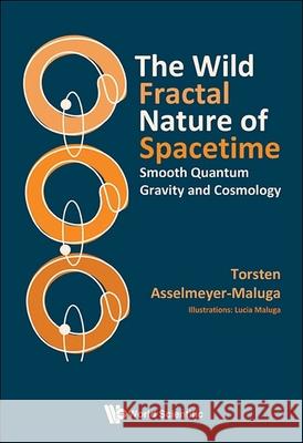 Wild Fractal Nature of Spacetime, The: Smooth Quantum Gravity and Cosmology Torsten Asselmeyer-Maluga 9789819808366 World Scientific Publishing Company - książka