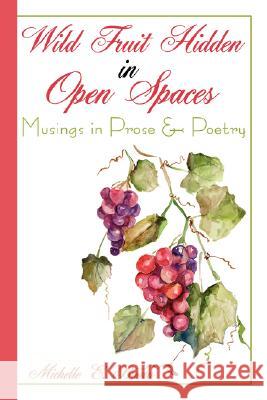 Wild Fruit Hidden in Open Spaces: Musings in Prose and Poetry Brown, Michelle E. 9781434367839 Authorhouse - książka