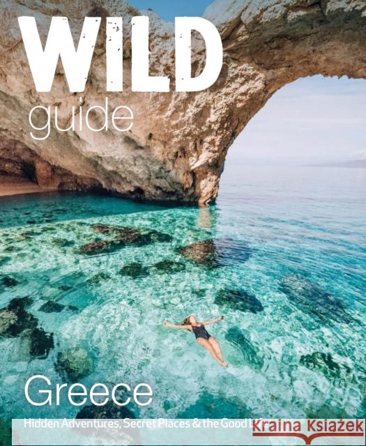 Wild Guide Greece: Hidden Places, Great Adventures and the Good Life (including the mainland, Crete, Corfu, Rhodes and over 20 other islands) Sam Firman 9781910636367 Wild Things Publishing Ltd - książka