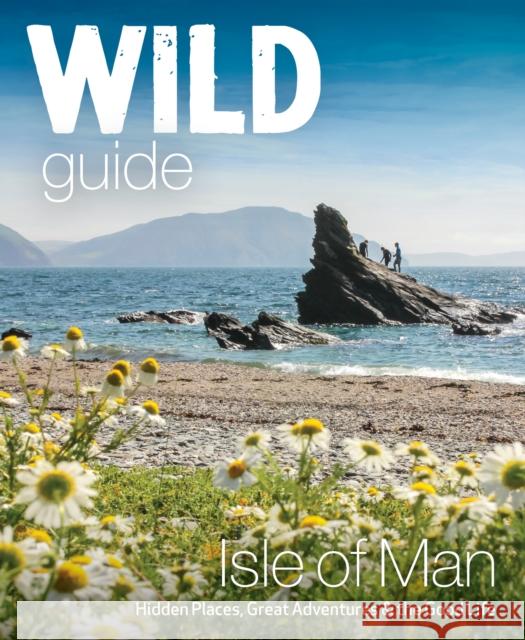 Wild Guide Isle of Man: Great Adventures, Hidden Places & the Good Life (Travel Guide) Andy North 9781910636589 Wild Things Publishing - książka
