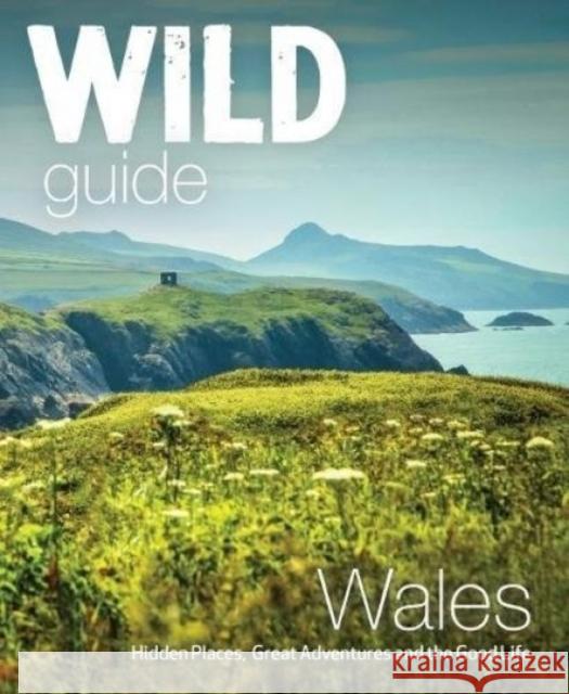 Wild Guide Wales and Marches: Hidden places, great adventures & the good life in Wales (including Herefordshire and Shropshire) Daniel Start 9781910636145 Wild Things Publishing Ltd - książka