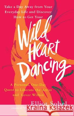 Wild Heart Dancing: A Personal One-Day Quest to Liberate the Artist and Lover Within Sobel, Elliot 9780671869656 Fireside Books - książka