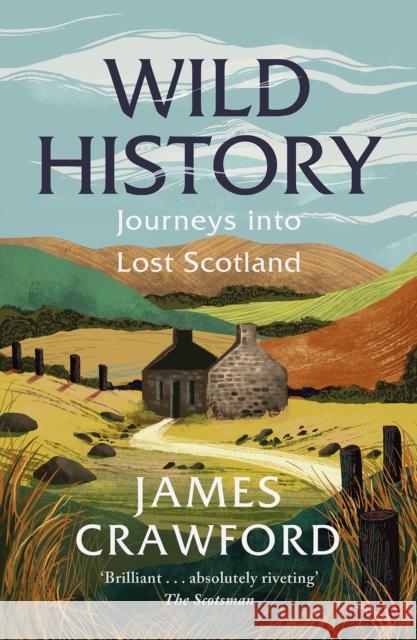 Wild History: Journeys into Lost Scotland James Crawford 9781780279268 Birlinn - książka