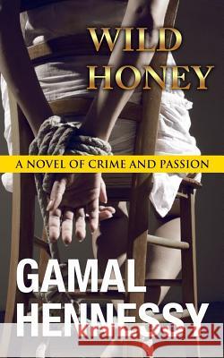 Wild Honey: A Novel of Crime and Passion Gamal Hennessy 9781533140333 Createspace Independent Publishing Platform - książka