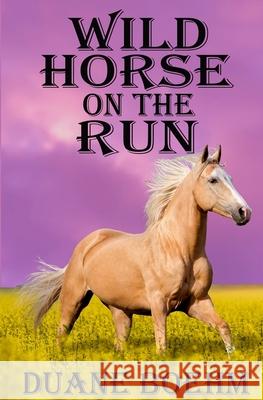 Wild Horse On The Run Duane Boehm 9781096249382 Independently Published - książka