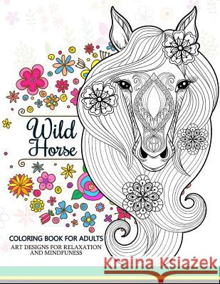 Wild Horses coloring book: Coloring Book for Adult Adult Coloring Book                      Horses Coloring Book 9781544673929 Createspace Independent Publishing Platform - książka