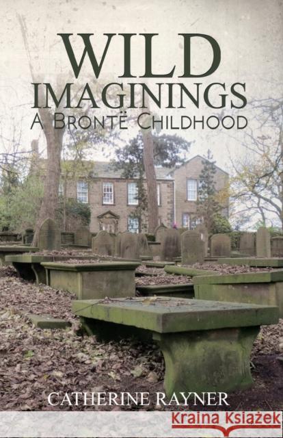 Wild Imaginings: A Bronte Childhood Catherine Rayner 9781786937773 Austin Macauley Publishers - książka