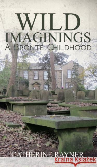 Wild Imaginings: A Bronte Childhood Catherine Rayner 9781786937780 Austin Macauley Publishers - książka