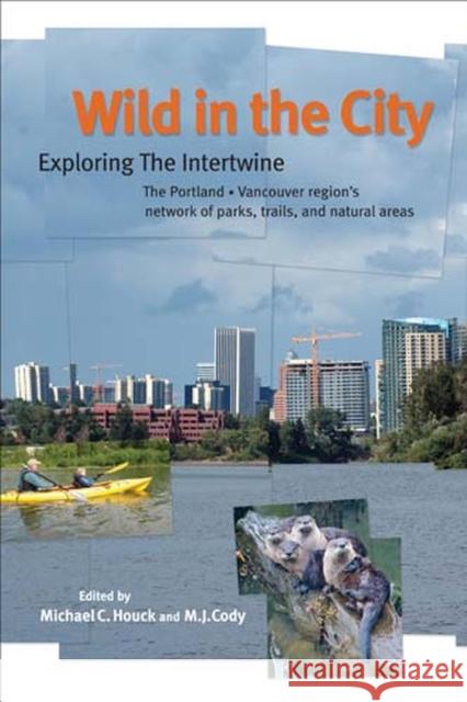 Wild in the City: Exploring the Intertwine: The Portland-Vancouver Region's Network of Parks, Trails, and Natural Areas Houck, Michael C. 9780870716126 Oregon State University - książka