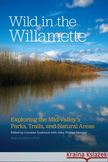 Wild in the Willamette: Exploring the Mid-Valley's Parks, Trails, and Natural Areas Lorraine Anderson Abby Phillips Metzger 9780870717802 Oregon State University Press - książka