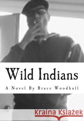 Wild Indians Bruce Woodhull 9781461167778 Createspace - książka