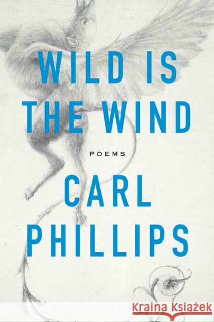 Wild Is the Wind: Poems Carl Phillips 9780374538248 Farrar, Straus and Giroux - książka