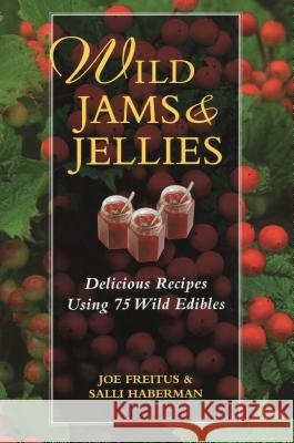 Wild Jams and Jellies: Delicious Recipes Using 75 Wild Edibles Joe Freitus Salli Haberman 9780811732475 Stackpole Books - książka