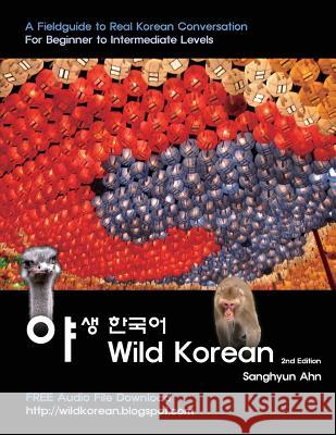Wild Korean: A Fieldguide to Real Korean Conversation Sanghyun Ahn Douglas Holden Jo-Anna Lynch 9781484804872 Createspace - książka