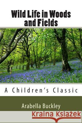 Wild Life in Woods and Fields Arabella Buckley 9781482036480 Createspace - książka