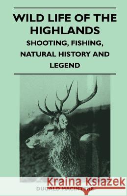 Wild Life Of The Highlands - Shooting, Fishing, Natural History And Legend Macintyre, Dugald 9781446509395 Peffer Press - książka