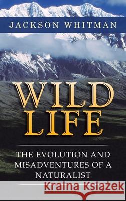 Wild Life: The Evolution and Misadventures of a Naturalist Jackson Whitman 9781698708461 Trafford Publishing - książka