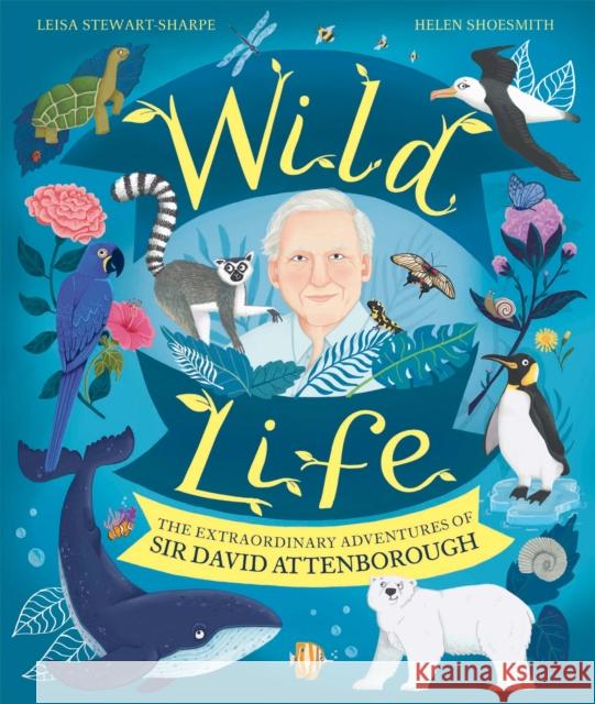 Wild Life: The Extraordinary Adventures of Sir David Attenborough Leisa Stewart-Sharpe 9781526364173 Hachette Children's Group - książka