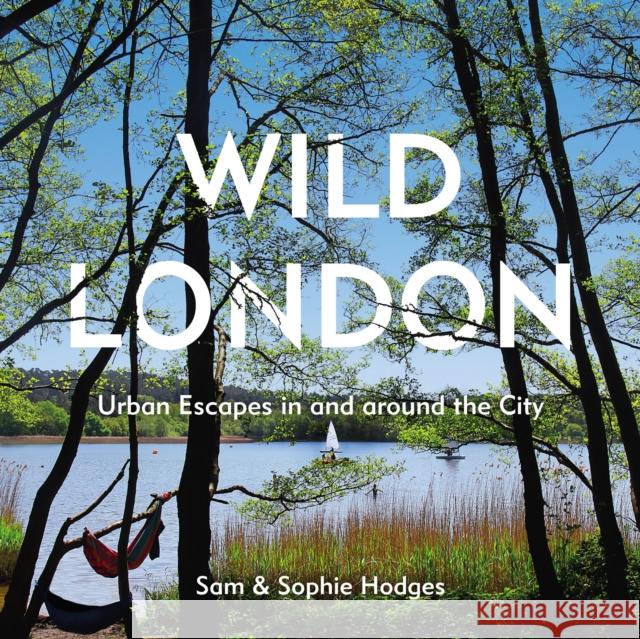 Wild London: Urban Escapes in and around the City Sophie Hodges 9781910931622 Square Peg - książka