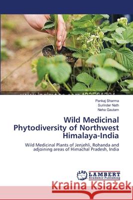 Wild Medicinal Phytodiversity of Northwest Himalaya-India Pankaj Sharma Surinder Nath Neha Gautam 9783659139901 LAP Lambert Academic Publishing - książka