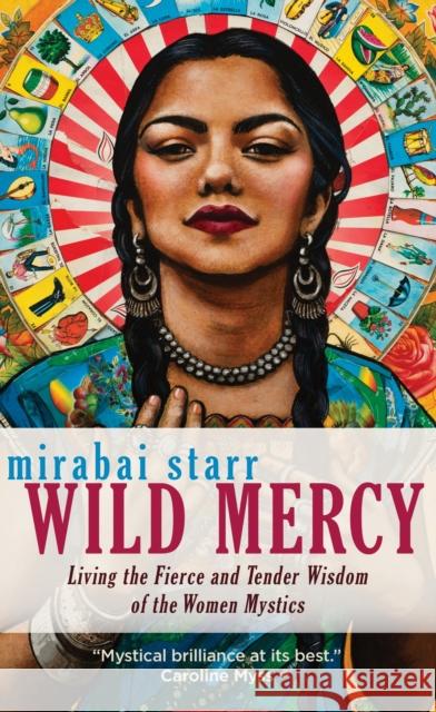 Wild Mercy: Living the Fierce and Tender Wisdom of the Women Mystics Mirabai Starr 9781683641568 Sounds True - książka