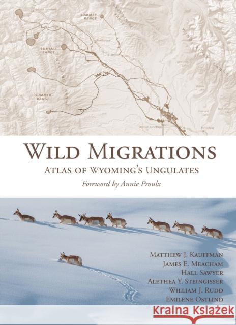 Wild Migrations: Atlas of Wyoming's Ungulates Matthew J. Kauffman James E. Meacham Hall Sawyer 9780870719431 Oregon State University Press - książka