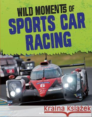 Wild Moments of Sports Car Racing M. Weber 9781515774051 Capstone Press - książka