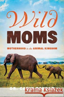 Wild Moms: Motherhood in the Animal Kingdom Carin Bondar 9781643132327 Pegasus Books - książka