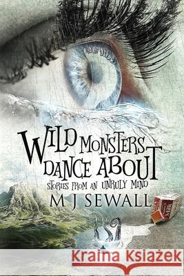 Wild Monsters Dance About: Stories From An Unruly Mind M J Sewall 9784867511756 Next Chapter - książka