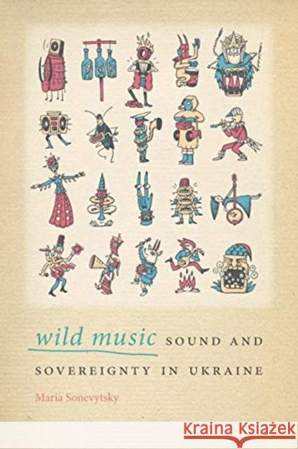 Wild Music: Sound and Sovereignty in Ukraine Maria Sonevytsky 9780819579157 Wesleyan University Press - książka