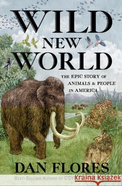 Wild New World: The Epic Story of Animals and People in America Dan Flores 9781324006169 W. W. Norton & Company - książka