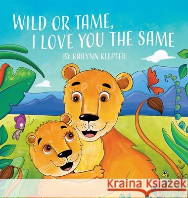 Wild or Tame, I Love You the Same Lcsw Kailynn Klepfer Cara Stevens Olena 9781662965913 Gatekeeper Press - książka